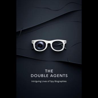 The Double Agents: Intriguing Lives of Spy Biographies