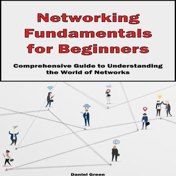Networking Fundamentals for Beginners: Comprehensive Guide to Understanding the World of Networks