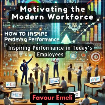 Motivating the Modern Workforce: Inspiring Performance in Today’s Employees