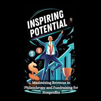 Inspiring Potential: Maximizing Revenue in Philanthropy and Fundraising for Nonprofits