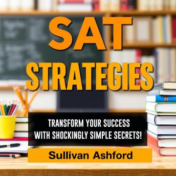 SAT STRATEGIES: Transform Your Success with Shockingly Simple Secrets!: 'Unlock SAT success with our dynamic audio lessons packed with straightforward strategies!'