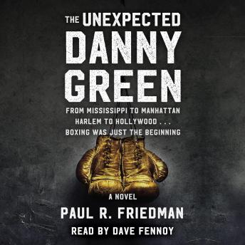 The Unexpected Danny Green: From Mississippi to Manhattan, Harlem to Hollywood... Boxing was just the Beginning