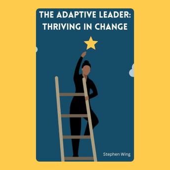 The Adaptive Leader: Thriving in Change