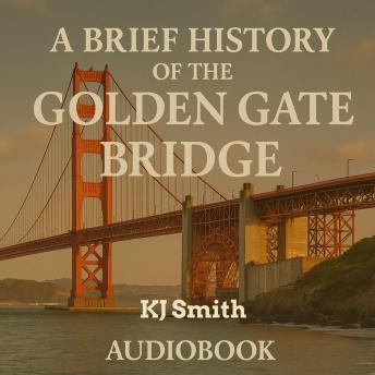 A Brief History of the Golden Gate Bridge