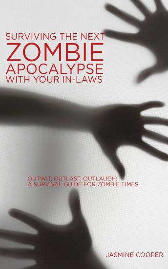 Surviving the Next Zombie Apocalypse with your In-laws: Outwit, Outlast, Outlaugh, A Survival Guide for Zombie Times