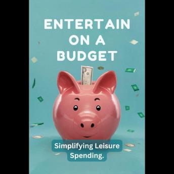 Entertain on a Budget: Simplifying Leisure Spending