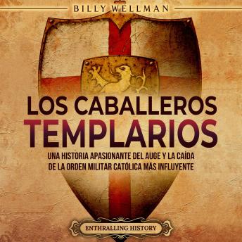 [Spanish] - Los caballeros templarios: Una historia apasionante del auge y la caída de la orden militar católica más influyente