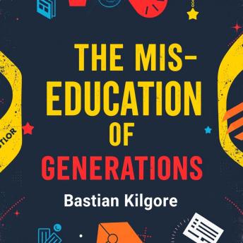 The Mis-Education of Generations: Unpacking Hidden Truths: 'Unlock hidden truths in 'The Mis-Education of Generations' audiobook, designed for your enlightening journey!'