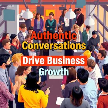 The Secrets to Authentic Conversations That Drive Business Growth: 'Unlock breakthrough business growth with immersive audio lessons on mastering authentic conversations!'