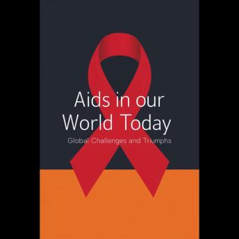 AIDS in Our World Today: Global Challenges and Triumphs