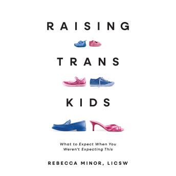 Raising Trans Kids: What to Expect When You Weren’t Expecting This
