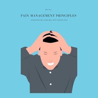 Pain Management Principles: Strategies for Living Well with Chronic Pain