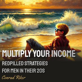 Multiply Your Income: Redpilled Strategies for Men in Their 20s