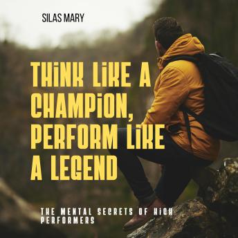 Think Like a Champion, Perform Like a Legend: The Mental Secrets of High Performers