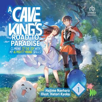 A Cave King's Road to Paradise: Climbing to the Top with My Almighty Mining Skills! Volume 1