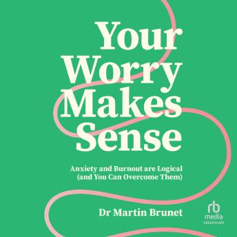 Your Worry Makes Sense: Anxiety and Burnout Are Logical (and You Can Overcome Them)