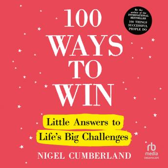 100 Ways to Win: Little Answers to Life’s Big Challenges