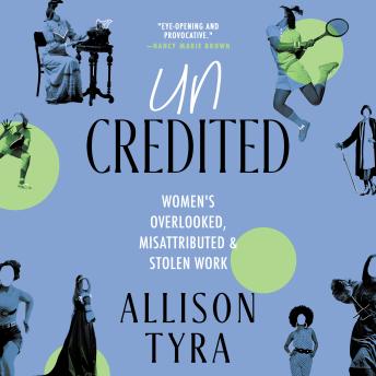 Uncredited: Women's Overlooked, Misattributed & Stolen Work