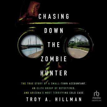 A Chasing Down the Zombie Hunter: The True Story of a Small-Town Accountantn Elite Group of Detectivesnd Arizona's Most Terrifying Cold Case