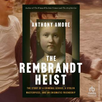 A Rembrandt Heist: A Criminal Genius Stolen Masterpiecend an Enigmatic Friendship
