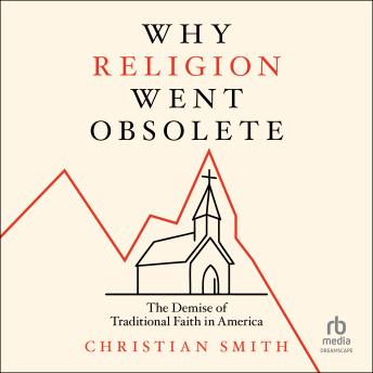 Why Religion Went Obsolete: The Demise of Traditional Faith in America