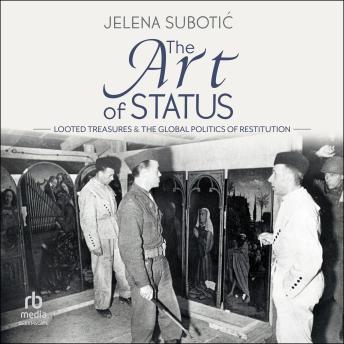 The Art of Status: Looted Treasures and the Global Politics of Restitution