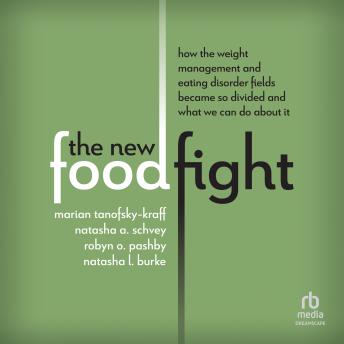 The New Food Fight: How the Weight Management and Eating Disorder Fields Became So Divided and What We Can Do About It