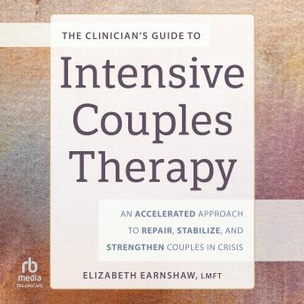 The Clinician’s Guide to Intensive Couples Therapy: An Accelerated Approach to Repair, Stabilize, and Strengthen Couples in Crisis
