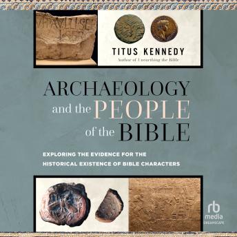 Archaeology and the People of the Bible: Exploring the Evidence for the Historical Existence of Bible Characters
