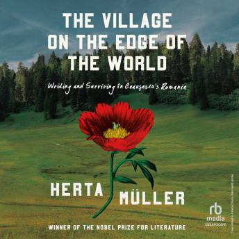 The Village on the Edge of the World: Writing and Surviving in Ceausescu's Romania