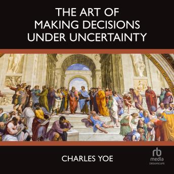 The Art of Making Decisions Under Uncertainty