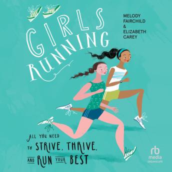 Girls Running: All You Need to Strive, Thrive, and Run Your Best