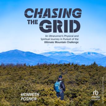 Chasing the Grid: An Ultrarunner's Physical and Spiritual Journey in Pursuit of the Ultimate Mountain Challenge