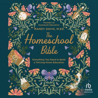 The Homeschool Bible: Everything You Need to Build a Thriving Home Education