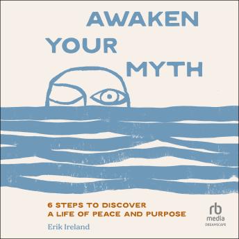 Awaken Your Myth: 6 Steps to Discover a Life of Peace and Purpose