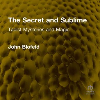 The Secret and Sublime: Taoist Mysteries and Magic