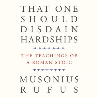 That One Should Disdain Hardships: The Teachings of a Roman Stoic