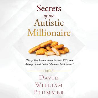 Secrets of the Autistic Millionaire: Everything I Know Now about Autism and Asperger's that I Wish I'd Known Then