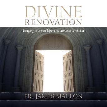 Divine Renovation: Bringing Your Parish from Maintenance to Mission
