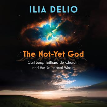 The Not-Yet God: Carl Jung, Teilhard de Chardin, and the Relational Whole