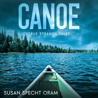 Canoe: True strange tales - Susan Specht Oram