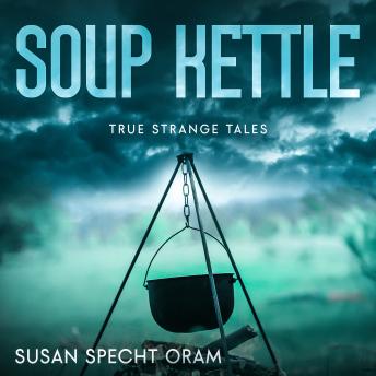 Soup Kettle: True strange tales - Susan Specht Oram