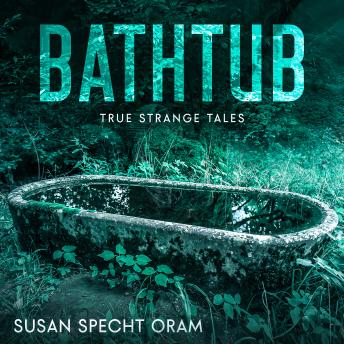 Bathtub: True strange tales - Susan Specht Oram