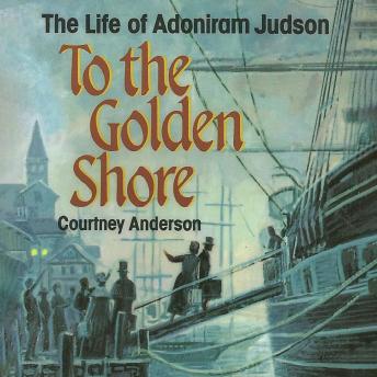 To the Golden Shore: The Life of Adoniram Judson - Courtney Anderson