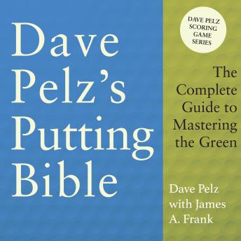 Dave Pelz's Putting Bible: The Complete Guide to Mastering the Green (Dave Pelz Scoring Game Series)