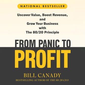 From Panic to Profit: Uncover Value, Boost Revenue, and Grow Your Business with the 80/20 Principle