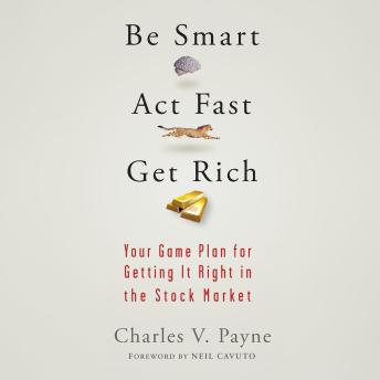 Be Smart, Act Fast, Get Rich: Your Game Plan for Getting It Right in the Stock Market