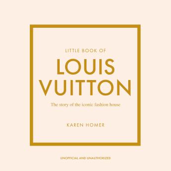 Little Book of Louis Vuitton: The Story of the Iconic Fashion House