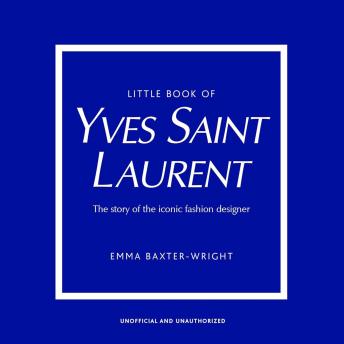 Little Book of Yves Saint Laurent: The Story of the Iconic Fashion Designer