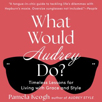 What Would Audrey Do?: Timeless Lessons for Living with Grace and Style
